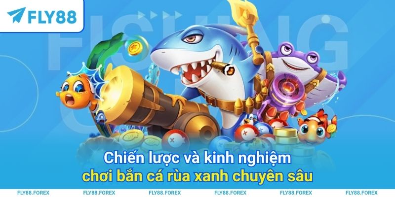Chiến lược và kinh nghiệm chơi bắn cá rùa xanh chuyên sâu