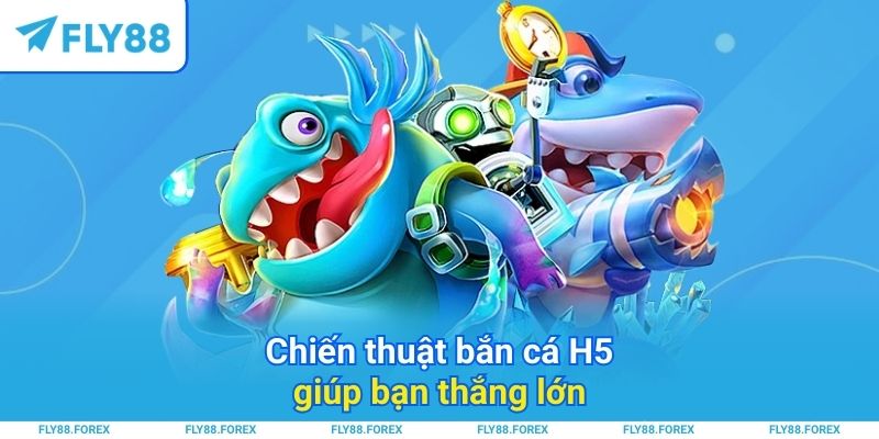 Chiến thuật bắn cá H5 giúp bạn thắng lớn