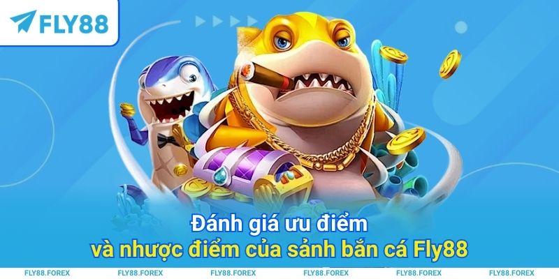Đánh giá ưu điểm và nhược điểm của sảnh bắn cá Fly88