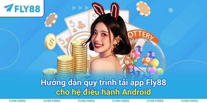 Hướng dẫn quy trình tải app Fly88 cho hệ điều hành Android