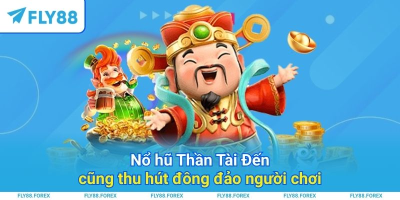 Nổ hũ Thần Tài Đến cũng thu hút đông đảo người chơi