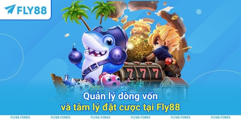 Quản lý dòng vốn và tâm lý đặt cược tại Fly88