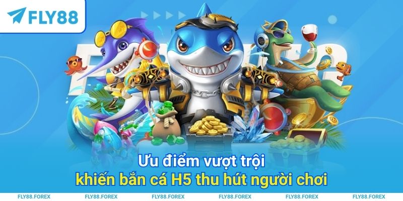 Ưu điểm vượt trội khiến bắn cá H5 thu hút người chơi